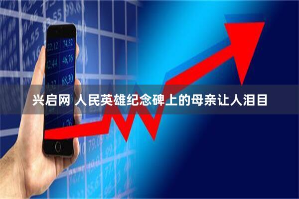 兴启网 人民英雄纪念碑上的母亲让人泪目