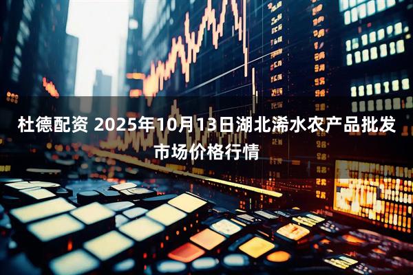 杜德配资 2025年10月13日湖北浠水农产品批发市场价格行情